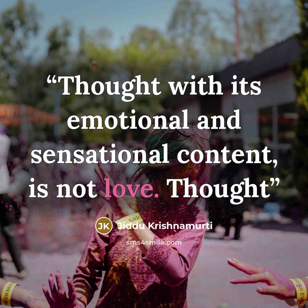 “Thought with its emotional and sensational content, is not love. Thought” quote by Jiddu Krishnamurti