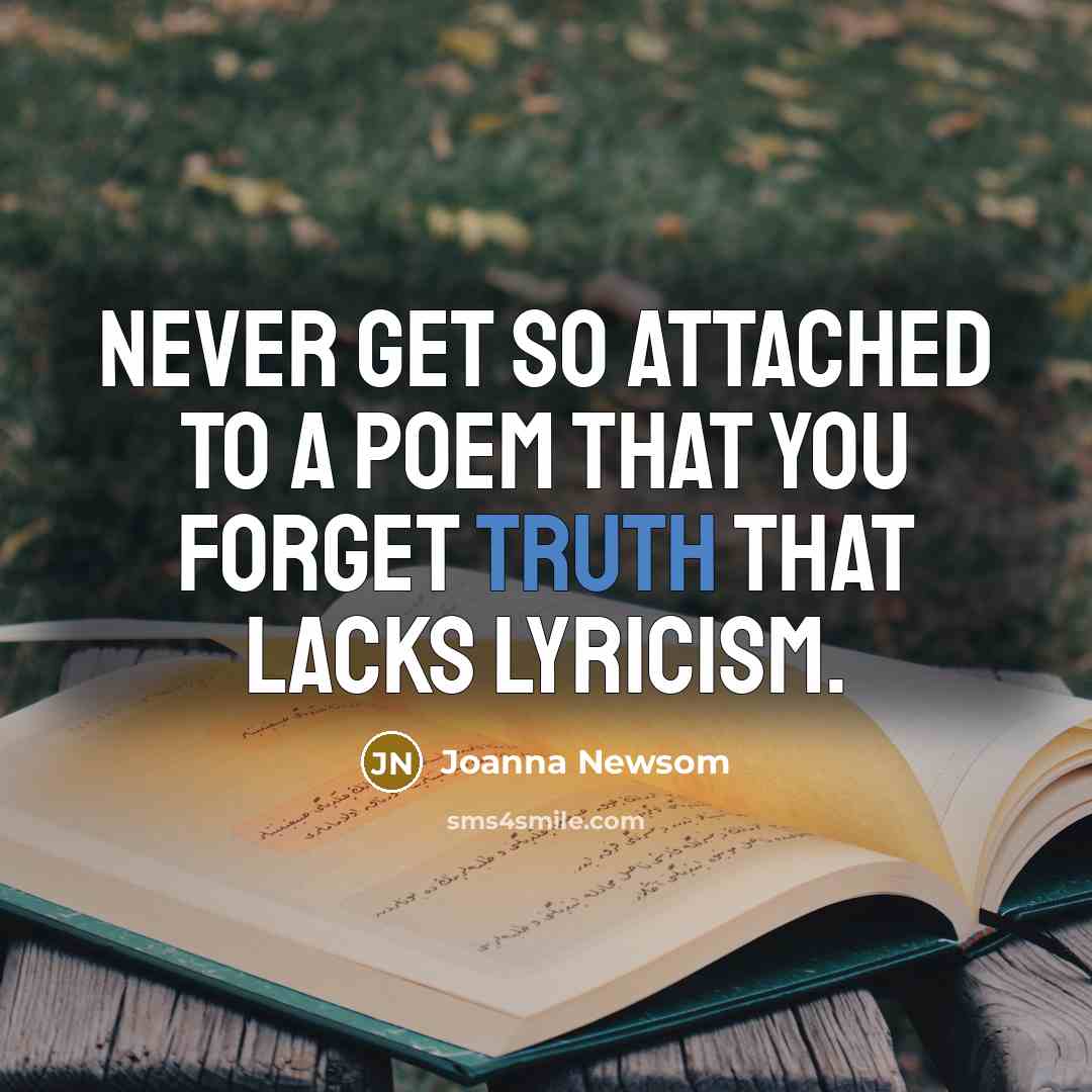 “Never get so attached to a poem that you forget…” quote by Joanna Newsom