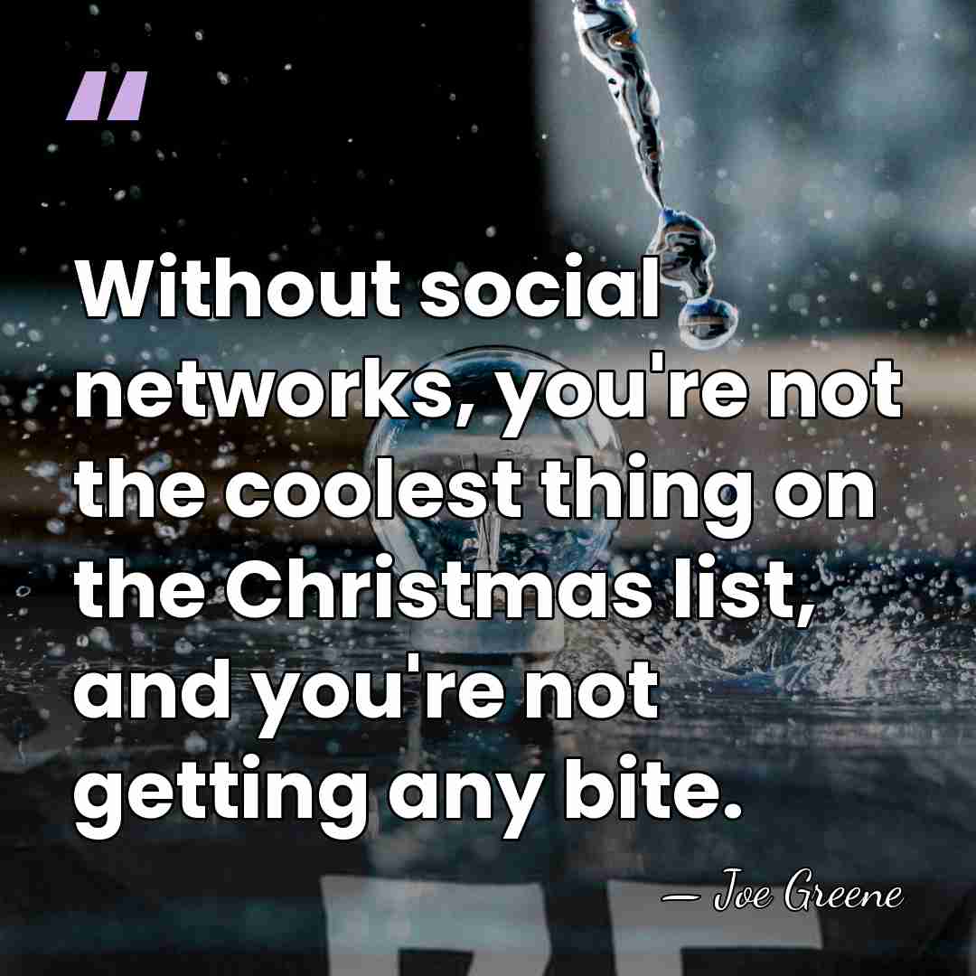 Without social networks, you're not the coolest thing on the Christmas list,&hellip; - Joe Greene