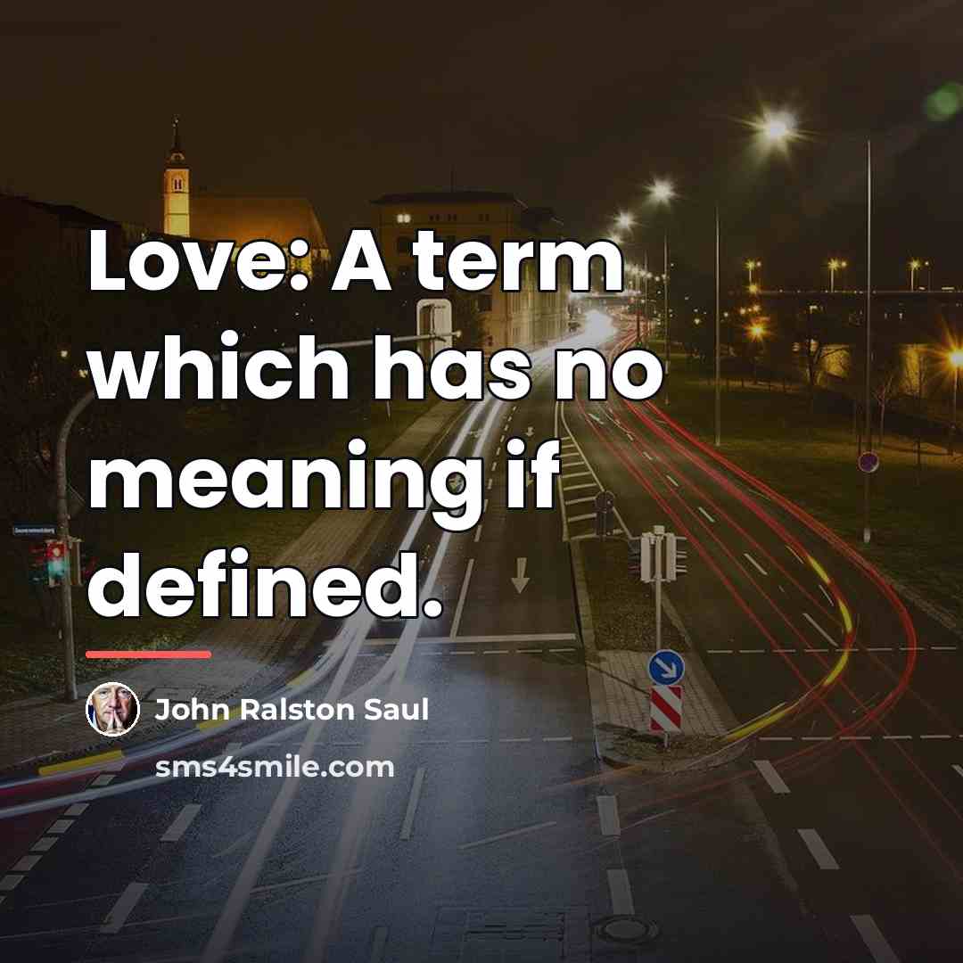 “Love: A term which has no meaning if defined.…” quote by John Ralston Saul