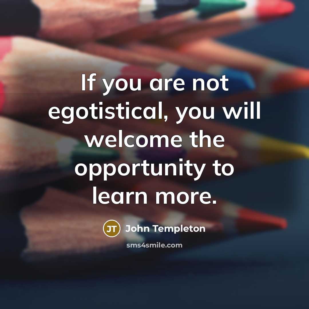 “If you are not egotistical, you will welcome the opportunity…” quote by John Templeton