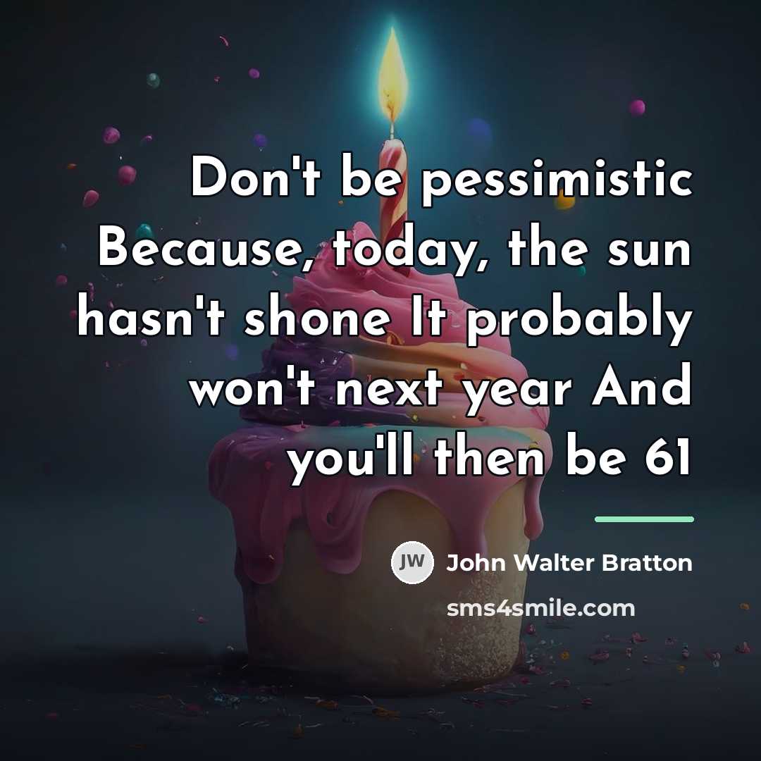 “Don't be pessimistic Because, today, the sun hasn't shone It…” quote by John Walter Bratton