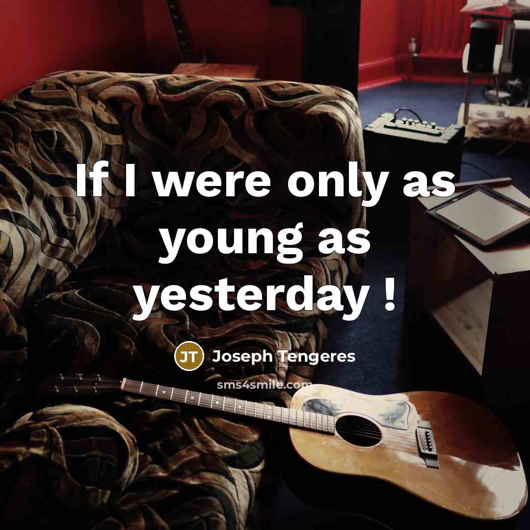 “If I were only as young as yesterday !” quote by Joseph Tengeres