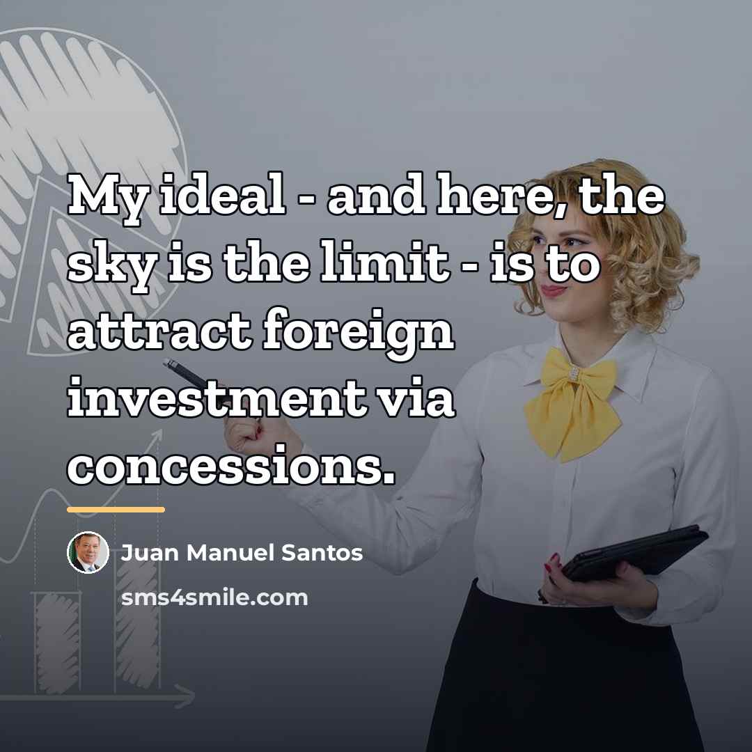 “My ideal - and here, the sky is the limit…” quote by Juan Manuel Santos