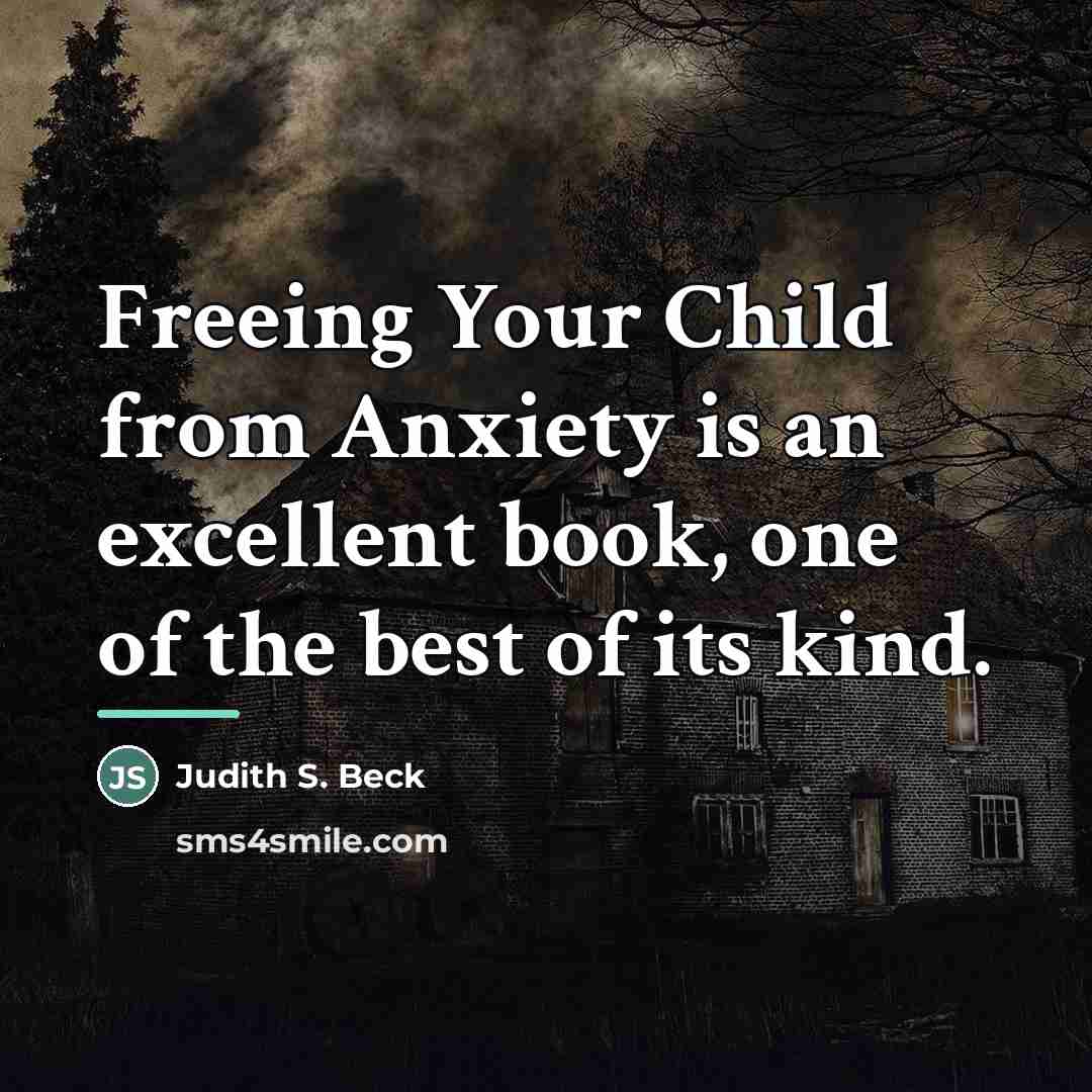 “Freeing Your Child from Anxiety is an excellent book, one…” quote by Judith S. Beck