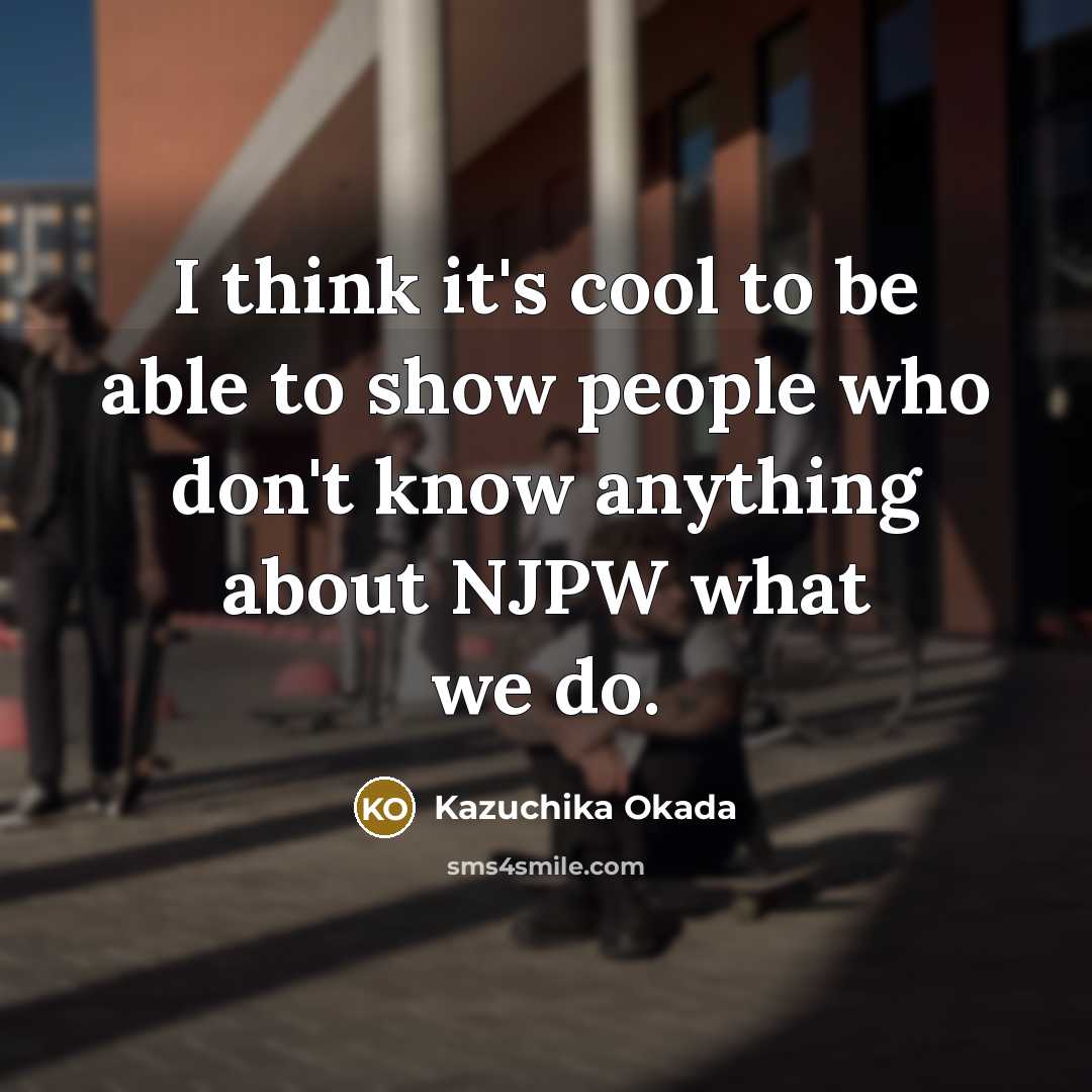 “I think it's cool to be able to show people…” quote by Kazuchika Okada