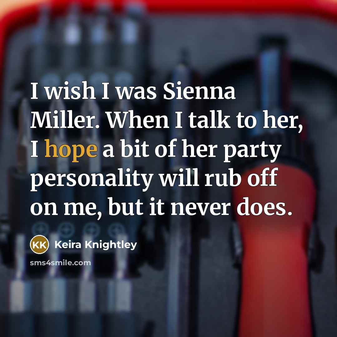 “I wish I was Sienna Miller. When I talk to…” quote by Keira Knightley