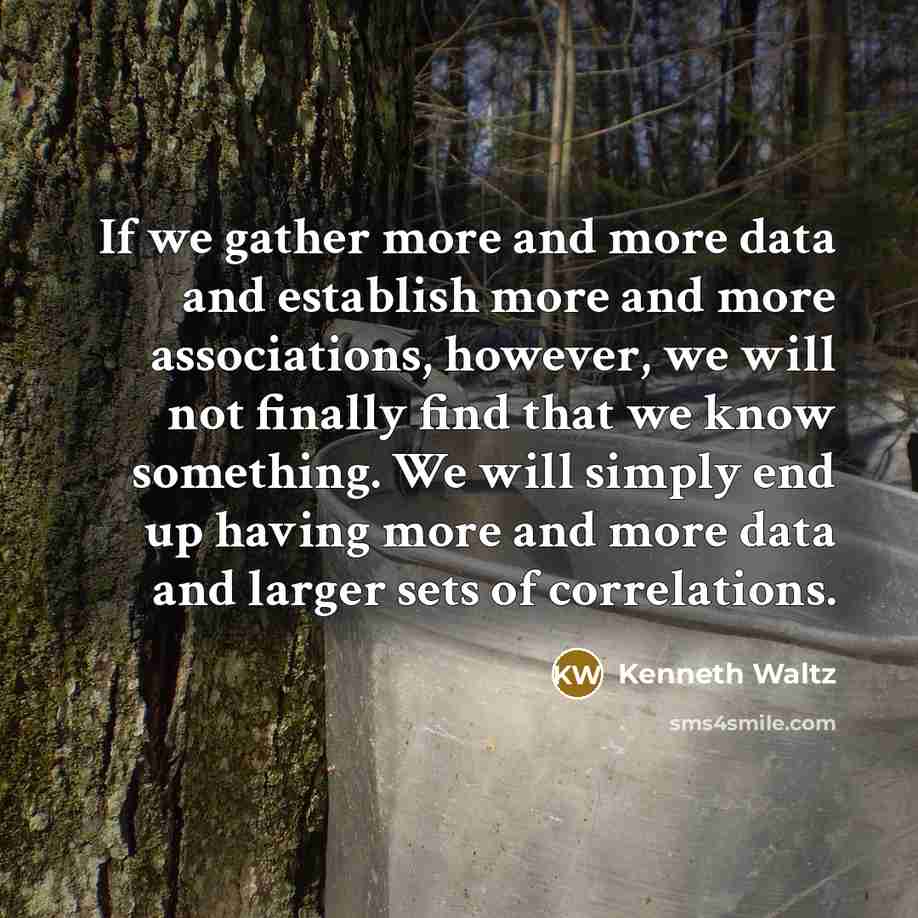 “If we gather more and more data and establish more…” quote by Kenneth Waltz