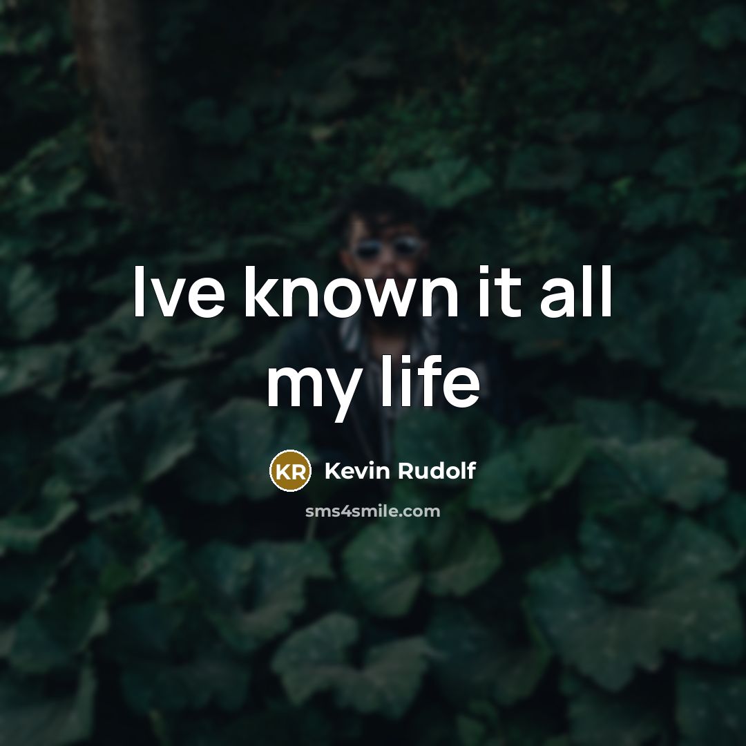 “Ive known it all my life…” quote by Kevin Rudolf