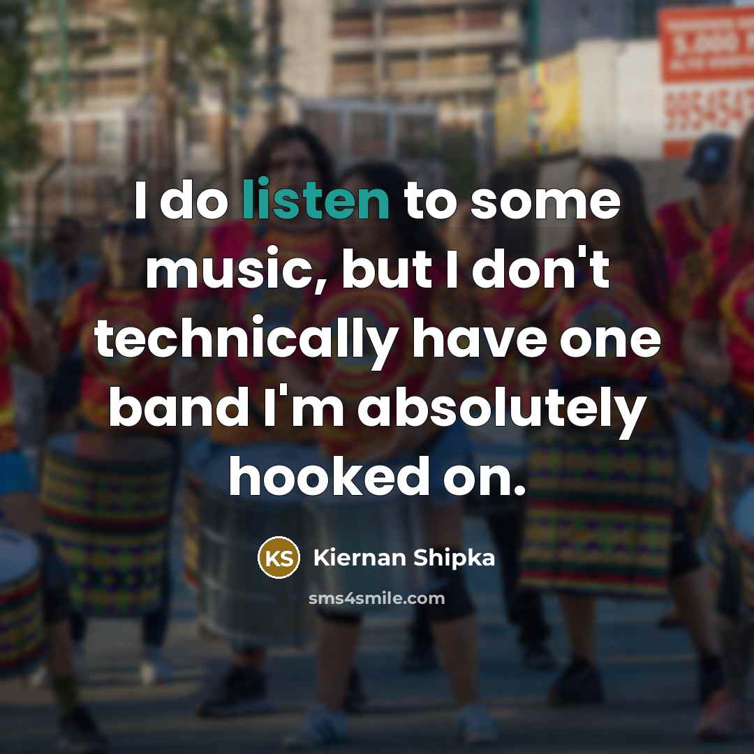 “I do listen to some music, but I don't technically…” quote by Kiernan Shipka
