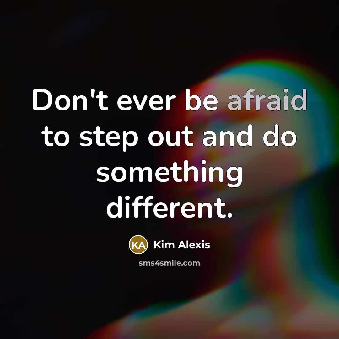 “Don't ever be afraid to step out and do something different.” quote by Kim Alexis