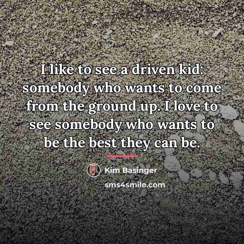 “I like to see a driven kid: somebody who wants…” quote by Kim Basinger