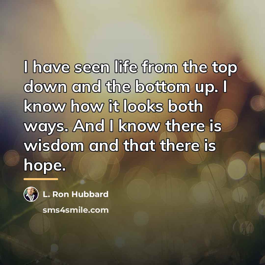 “I have seen life from the top down and the…” quote by L. Ron Hubbard