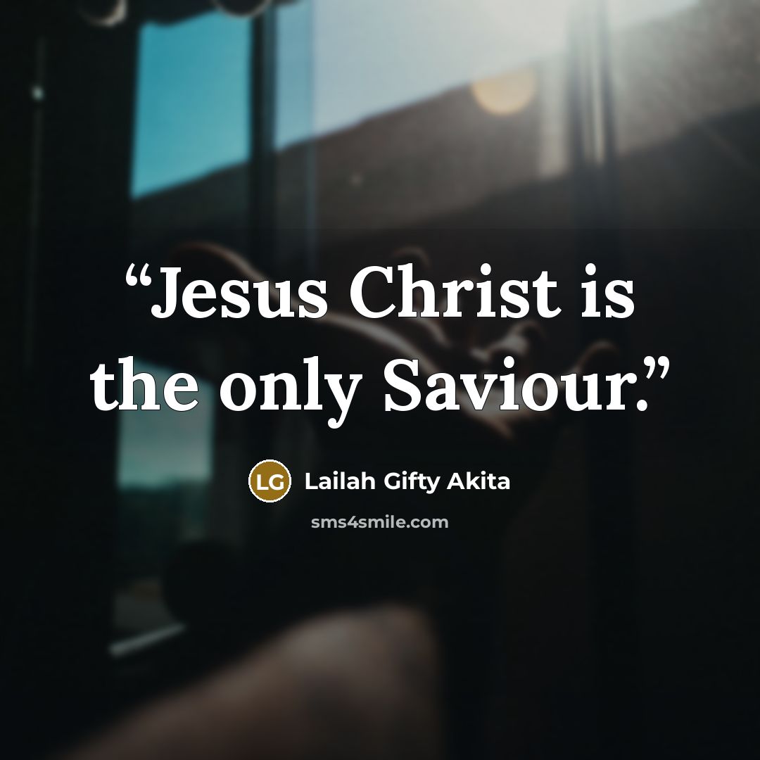 “Jesus Christ is the only Saviour.” quote by Lailah Gifty Akita
