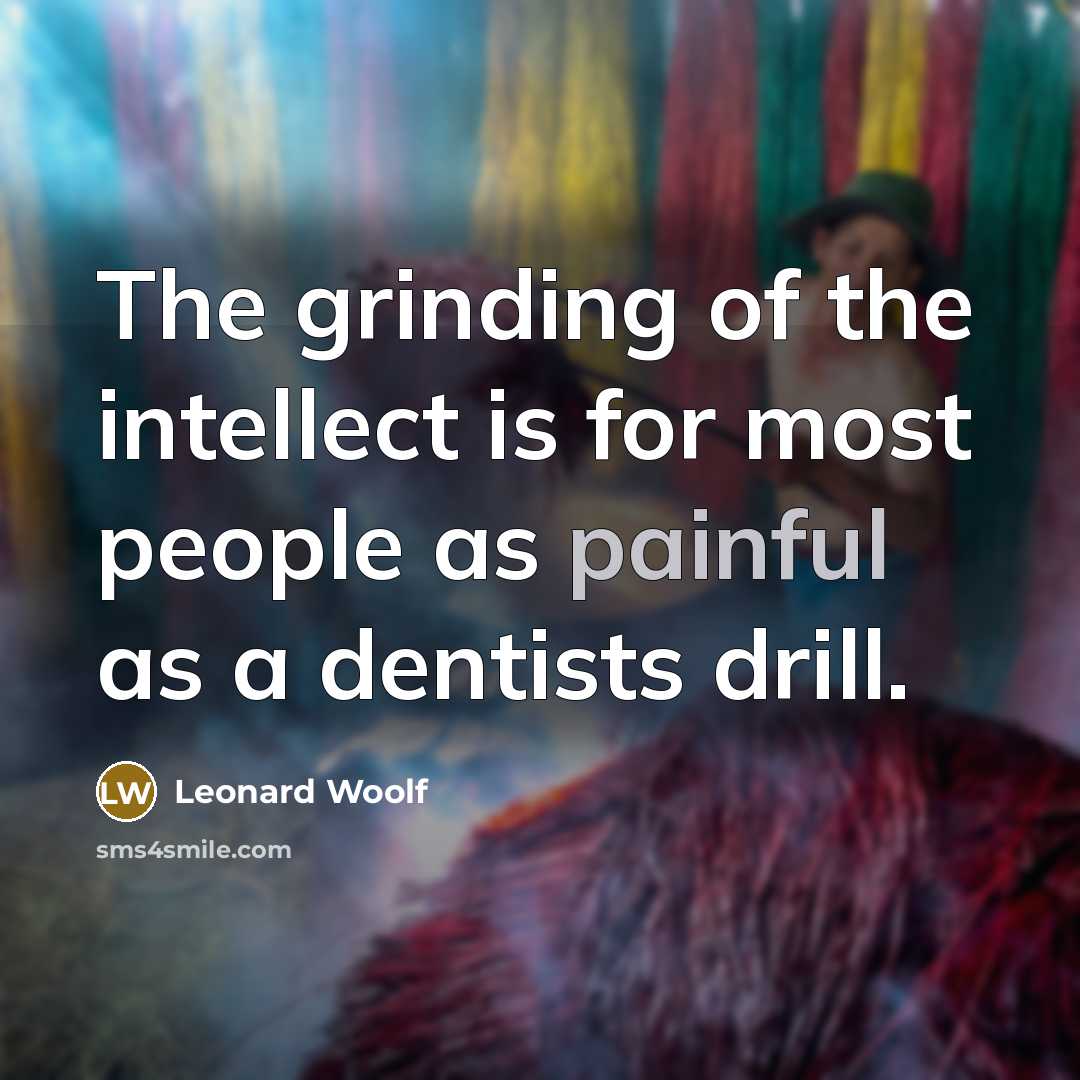 “The grinding of the intellect is for most people as…” quote by Leonard Woolf