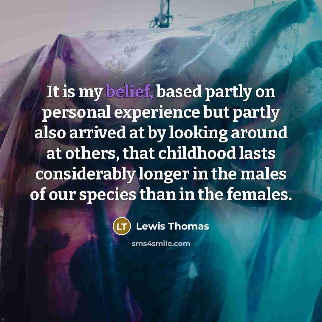 “It is my belief, based partly on personal experience but…” quote by Lewis Thomas