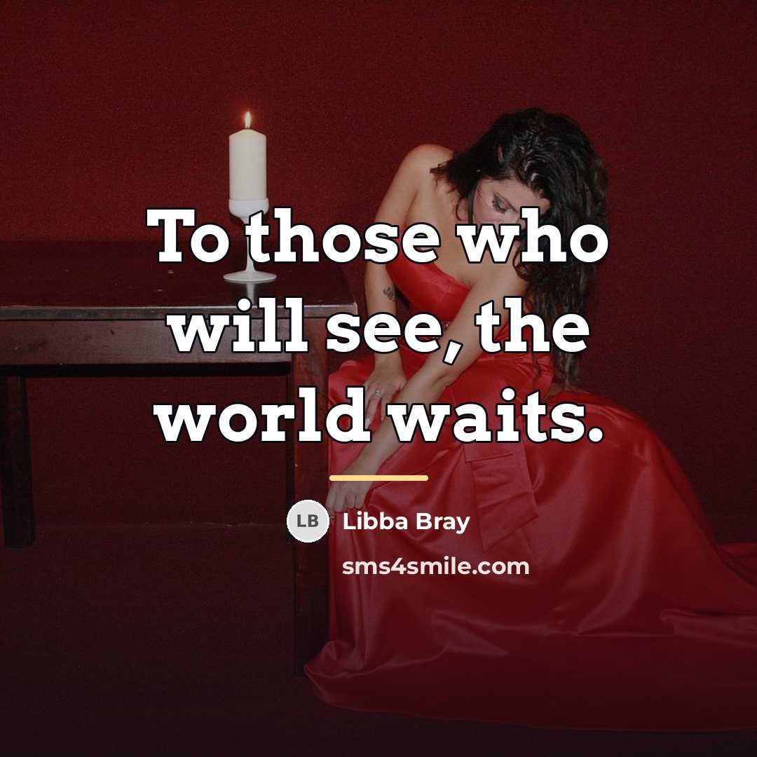 “To those who will see, the world waits.…” quote by Libba Bray