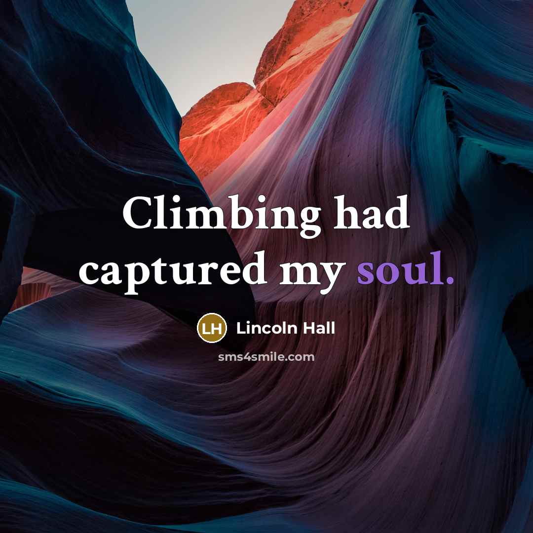“Climbing had captured my soul.…” quote by Lincoln Hall