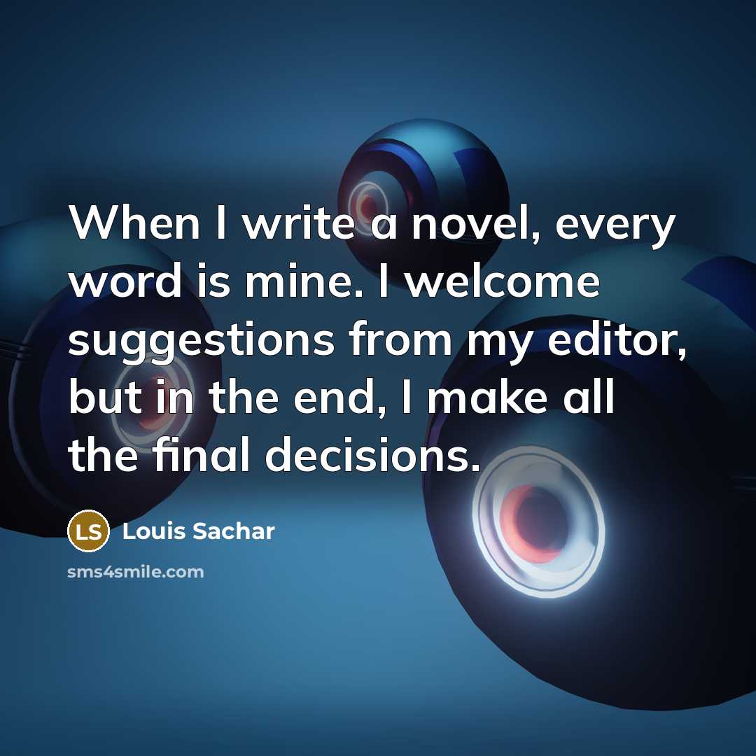 “When I write a novel, every word is mine. I…” quote by Louis Sachar
