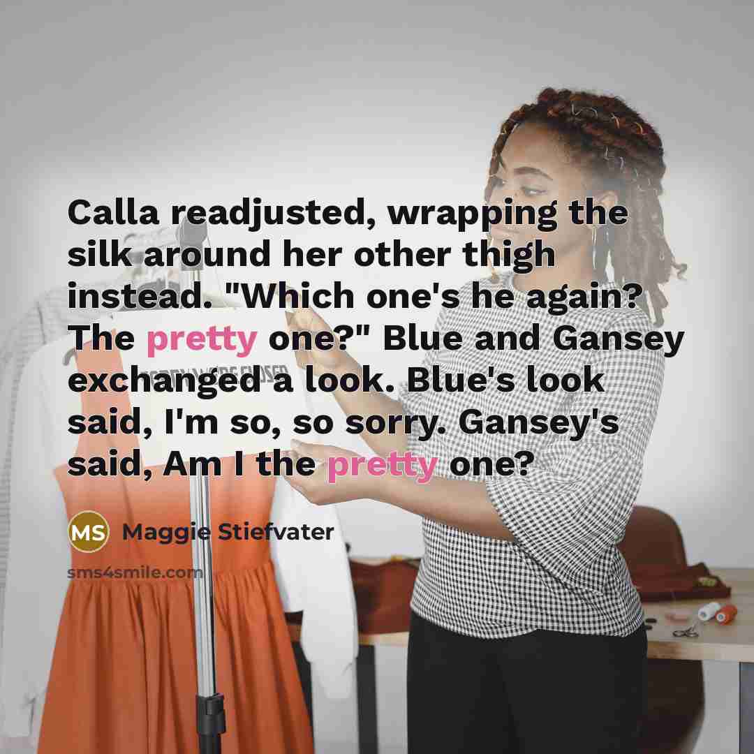 “Calla readjusted, wrapping the silk around her other thigh instead.…” quote by Maggie Stiefvater
