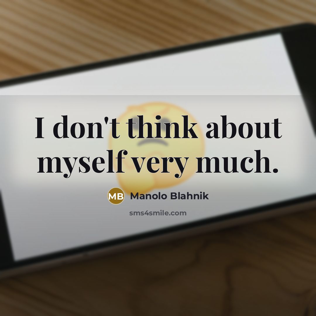 “I don't think about myself very much.…” quote by Manolo Blahnik