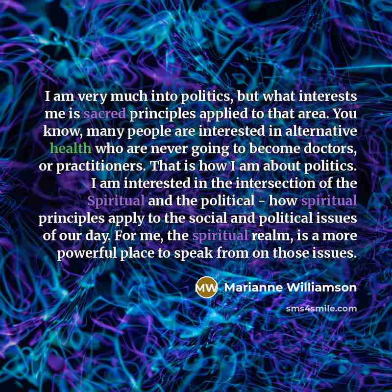 “I am very much into politics, but what interests me…” quote by Marianne Williamson