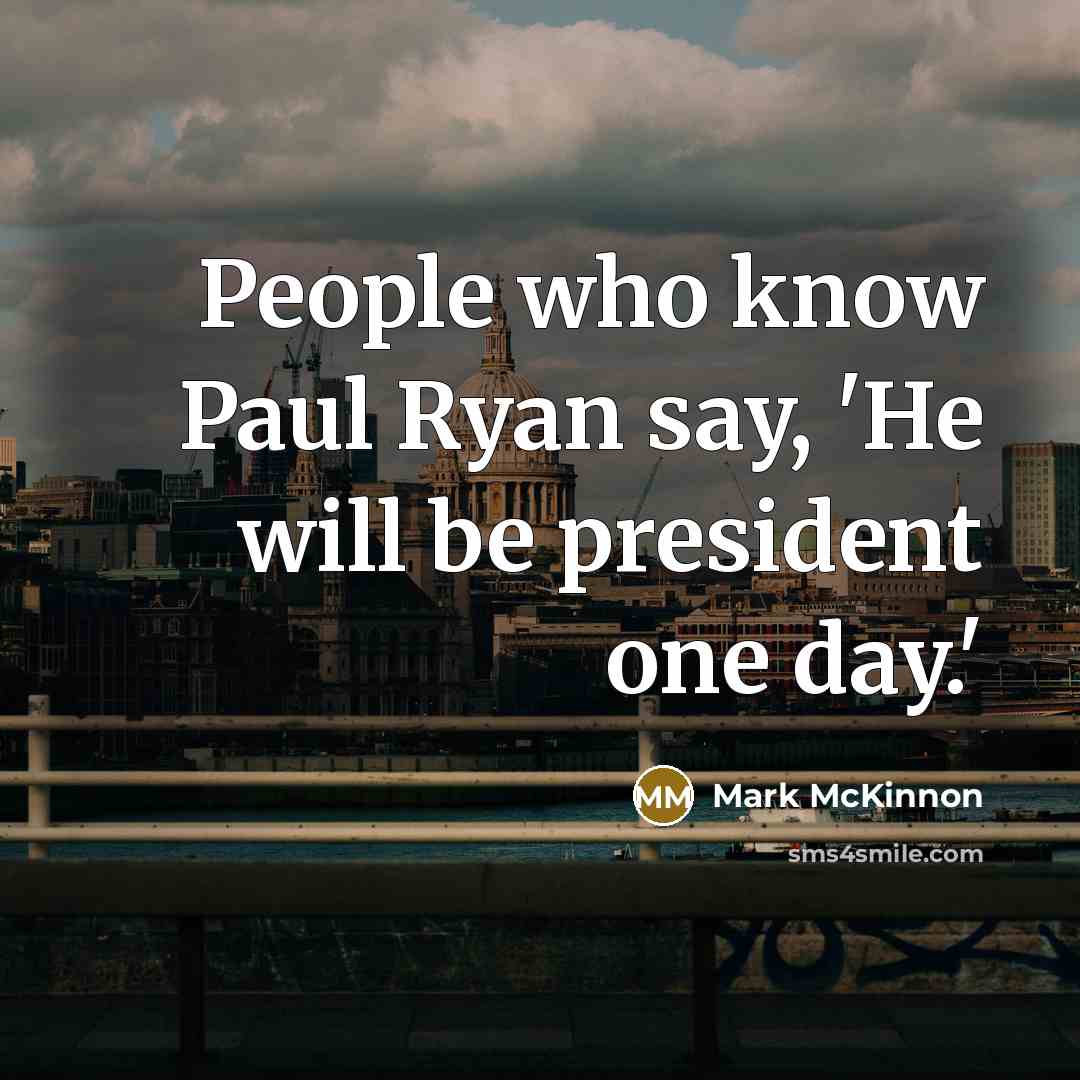 “People who know Paul Ryan say, 'He will be president…” quote by Mark McKinnon