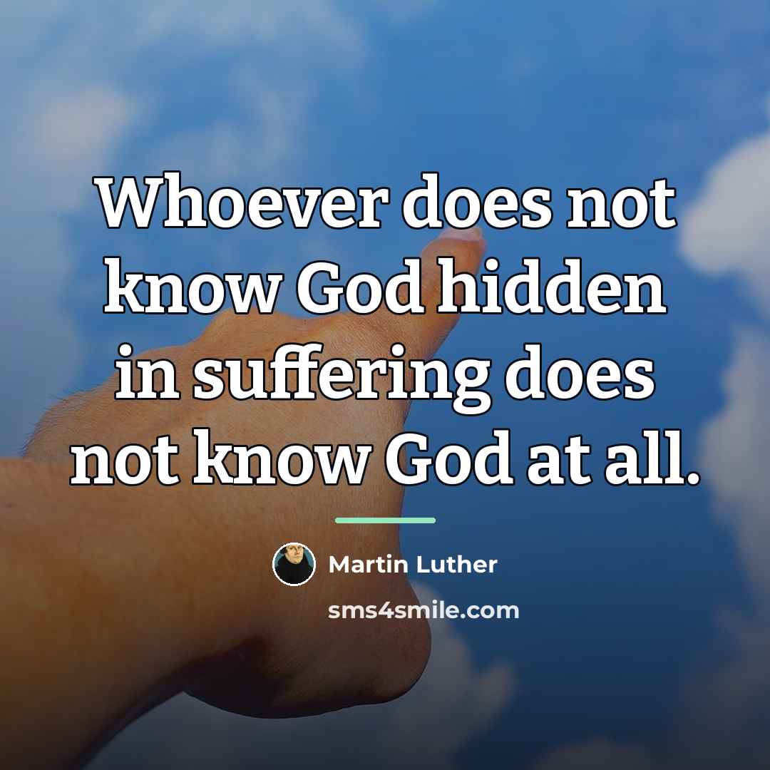 “Whoever does not know God hidden in suffering does not…” quote by Martin Luther