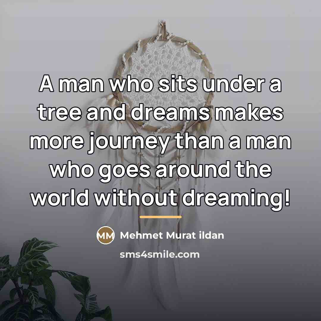“A man who sits under a tree and dreams makes…” quote by Mehmet Murat Ildan