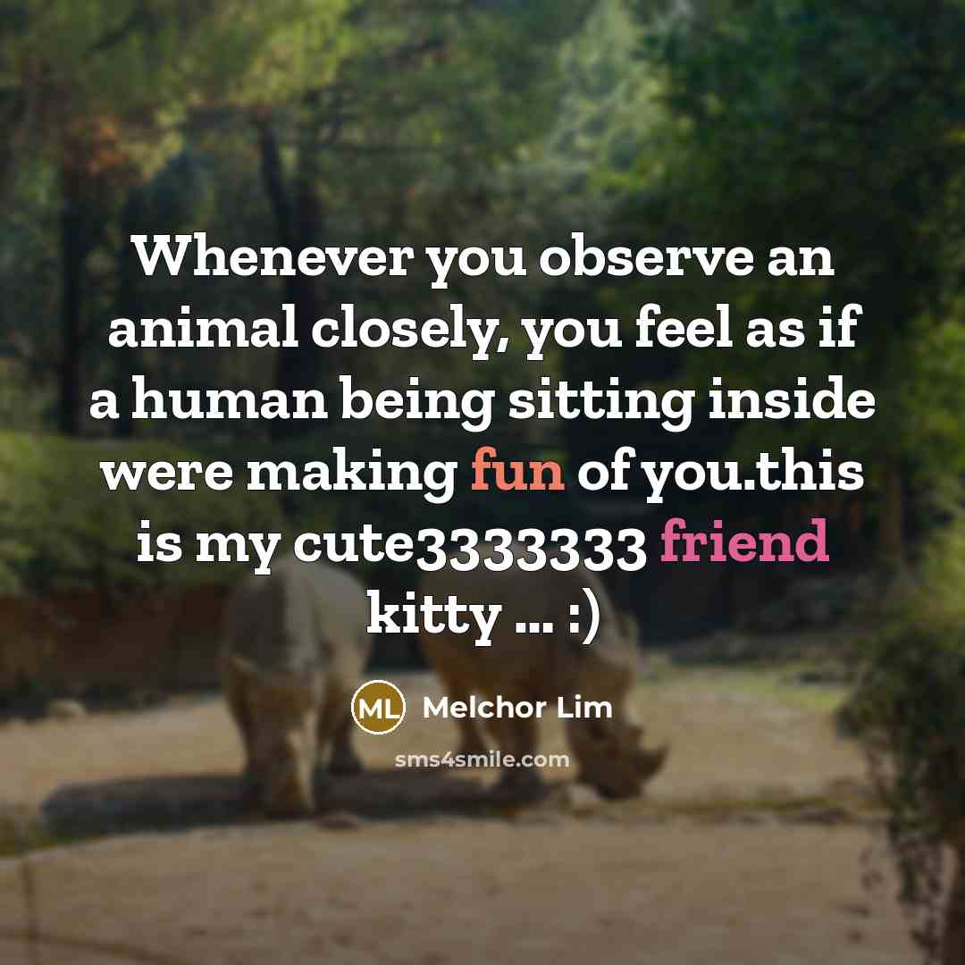 “Whenever you observe an animal closely, you feel as if…” quote by Melchor Lim