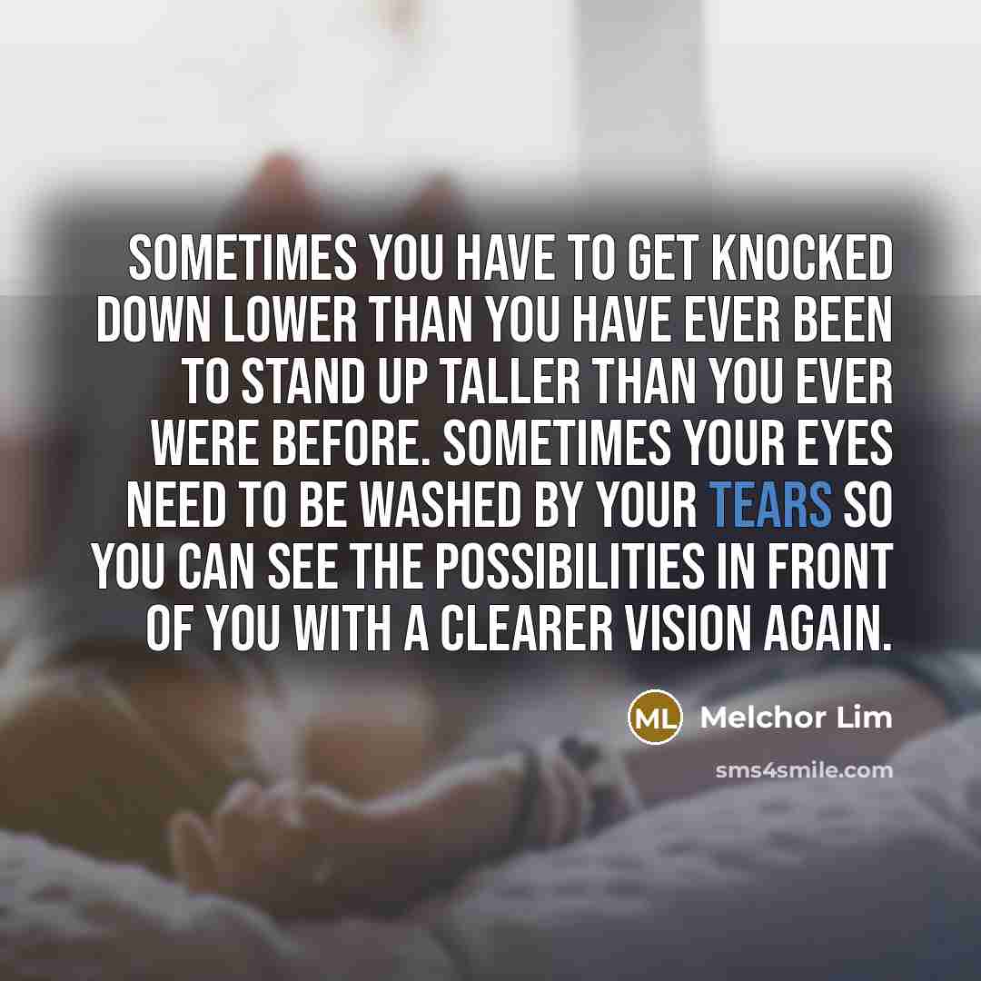 “Sometimes you have to get knocked down lower than you…” quote by Melchor Lim