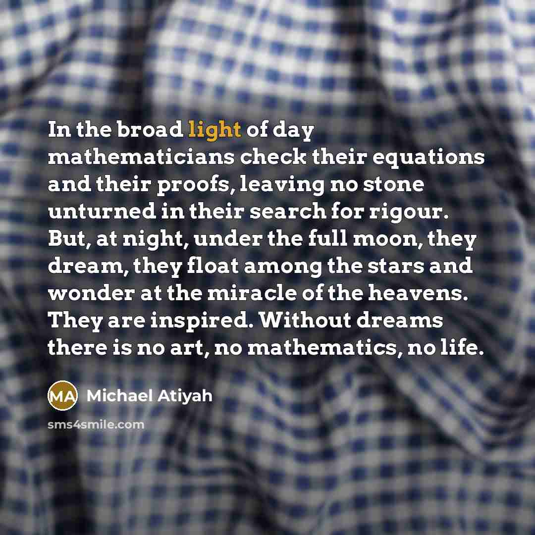 “In the broad light of day mathematicians check their equations…” quote by Michael Atiyah