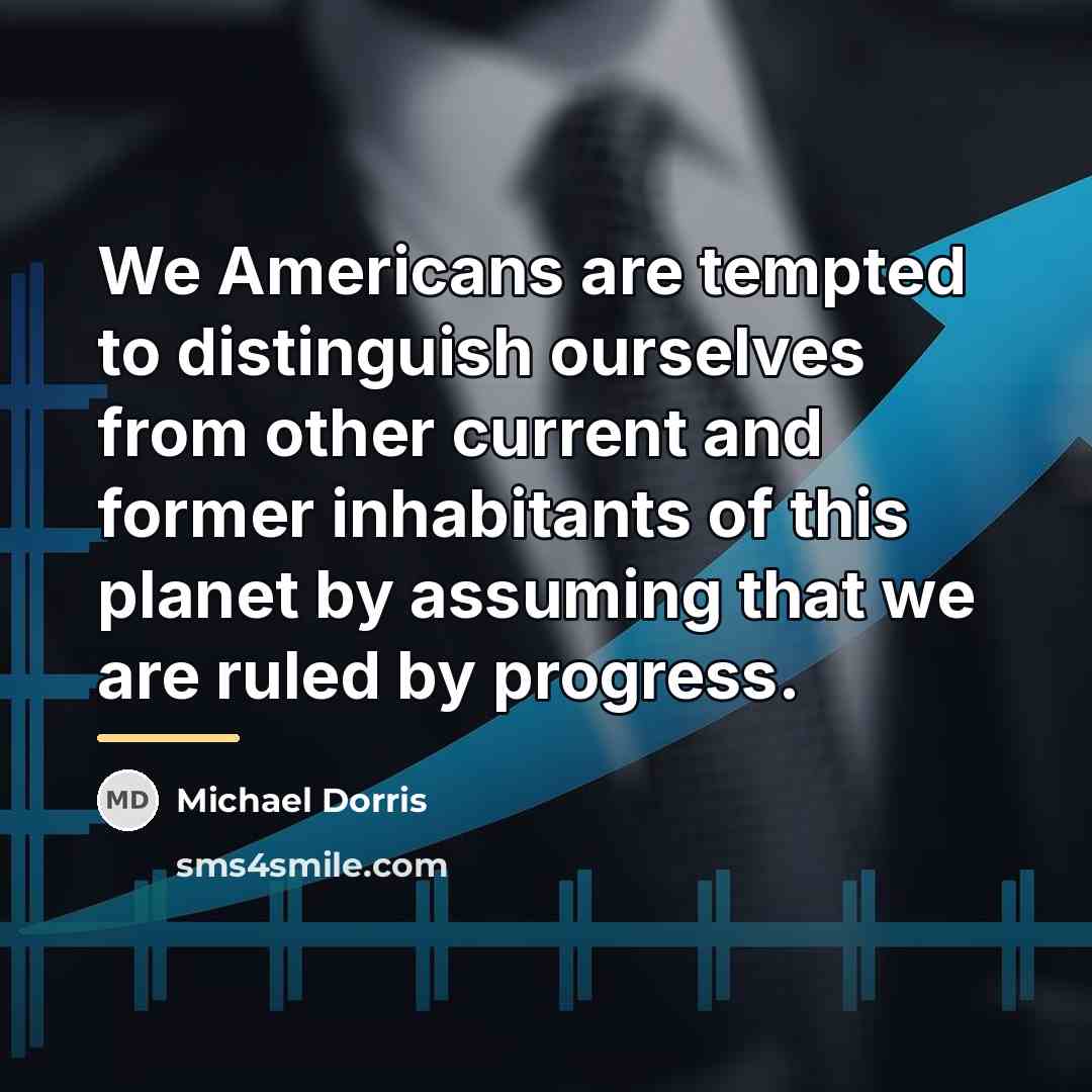 “We Americans are tempted to distinguish ourselves from other current…” quote by Michael Dorris