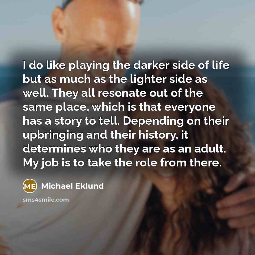 “I do like playing the darker side of life but…” quote by Michael Eklund