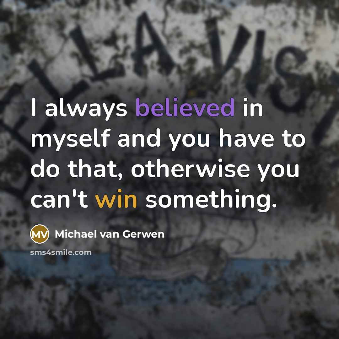 “I always believed in myself and you have to do that, otherwise you can't win something.” quote by Michael van Gerwen