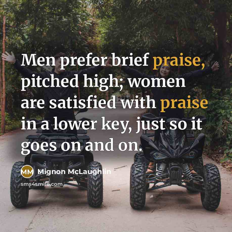“Men prefer brief praise, pitched high; women are satisfied with…” quote by Mignon McLaughlin
