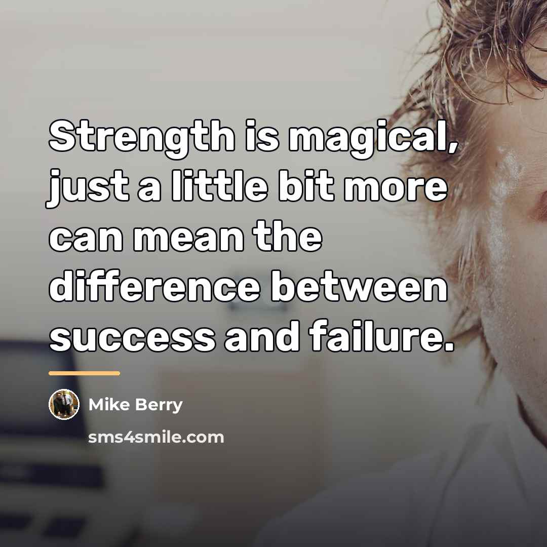 “Strength is magical, just a little bit more can mean…” quote by Mike Berry