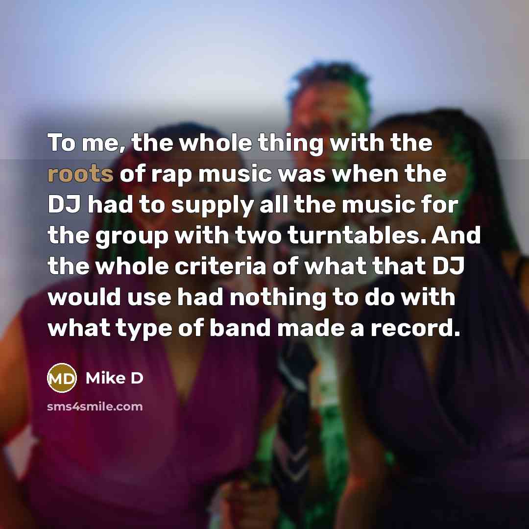 “To me, the whole thing with the roots of rap…” quote by Mike D