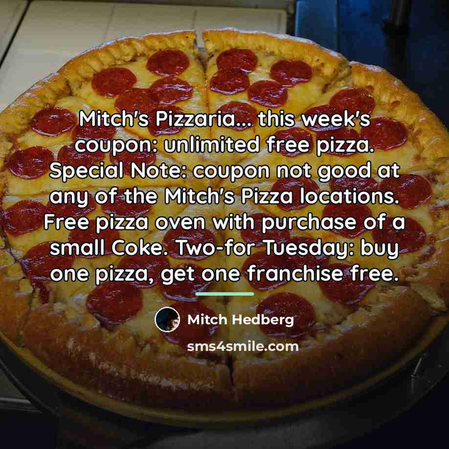 “Mitch's Pizzaria... this week's coupon: unlimited free pizza. Special Note:…” quote by Mitch Hedberg