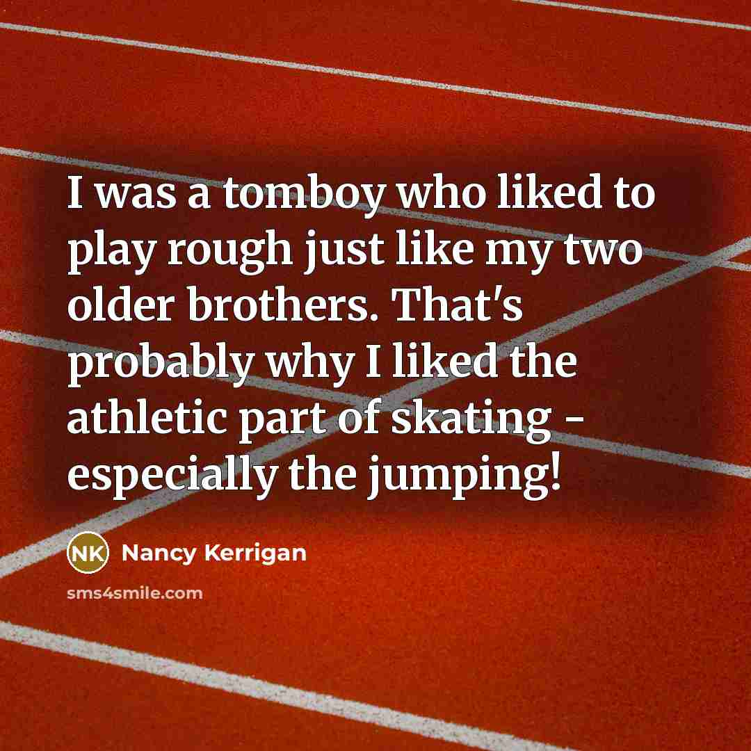 “I was a tomboy who liked to play rough just…” quote by Nancy Kerrigan
