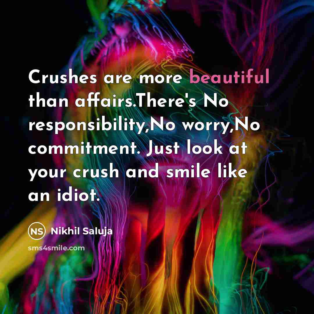 “Crushes are more beautiful than affairs.There's No responsibility,No worry,No commitment.…” quote by Nikhil Saluja