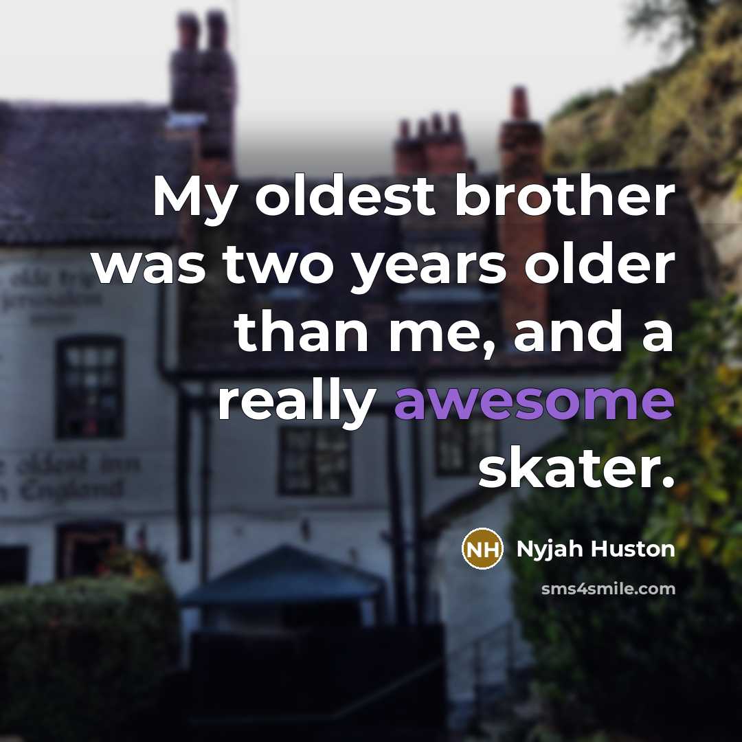 “My oldest brother was two years older than me, and…” quote by Nyjah Huston
