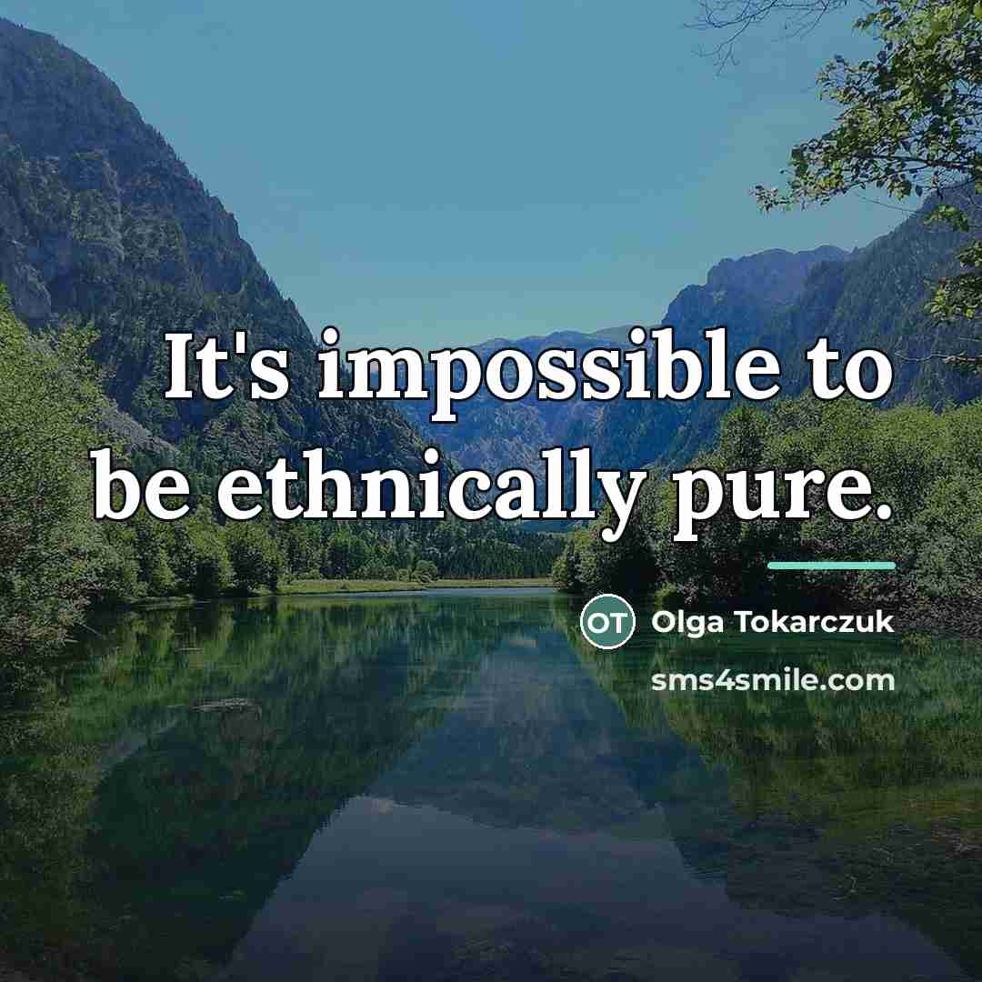 “It's impossible to be ethnically pure.…” quote by Olga Tokarczuk