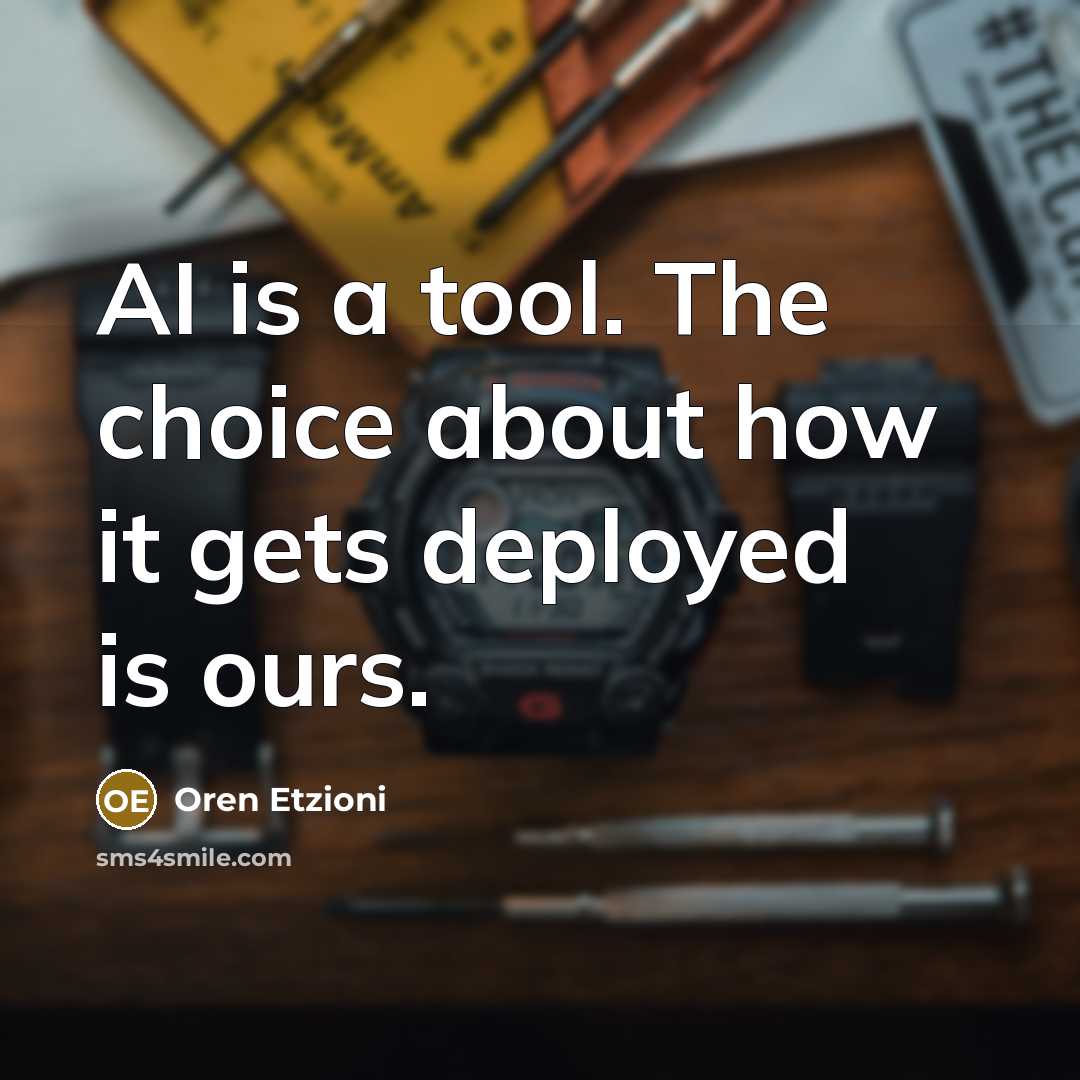 “AI is a tool. The choice about how it gets…” quote by Oren Etzioni