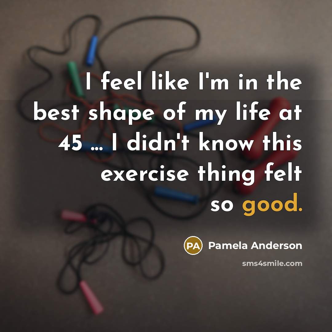 “I feel like I'm in the best shape of my…” quote by Pamela Anderson