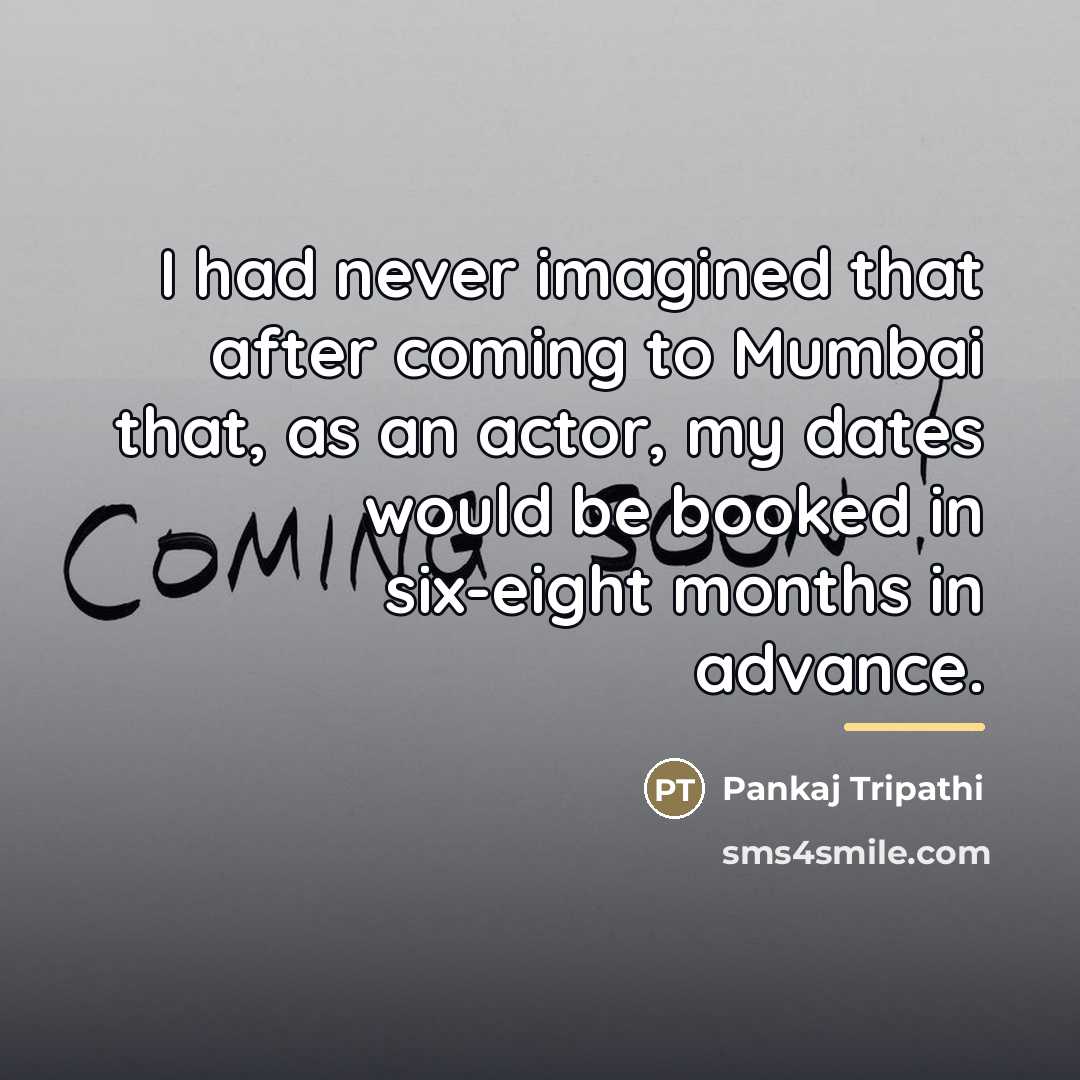 “I had never imagined that after coming to Mumbai that,…” quote by Pankaj Tripathi