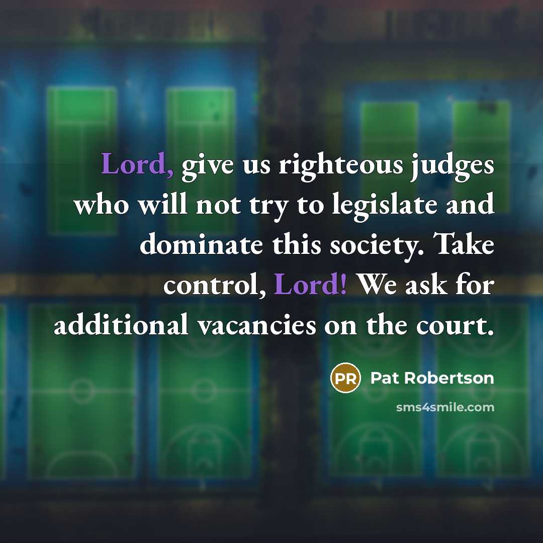 “Lord, give us righteous judges who will not try to…” quote by Pat Robertson