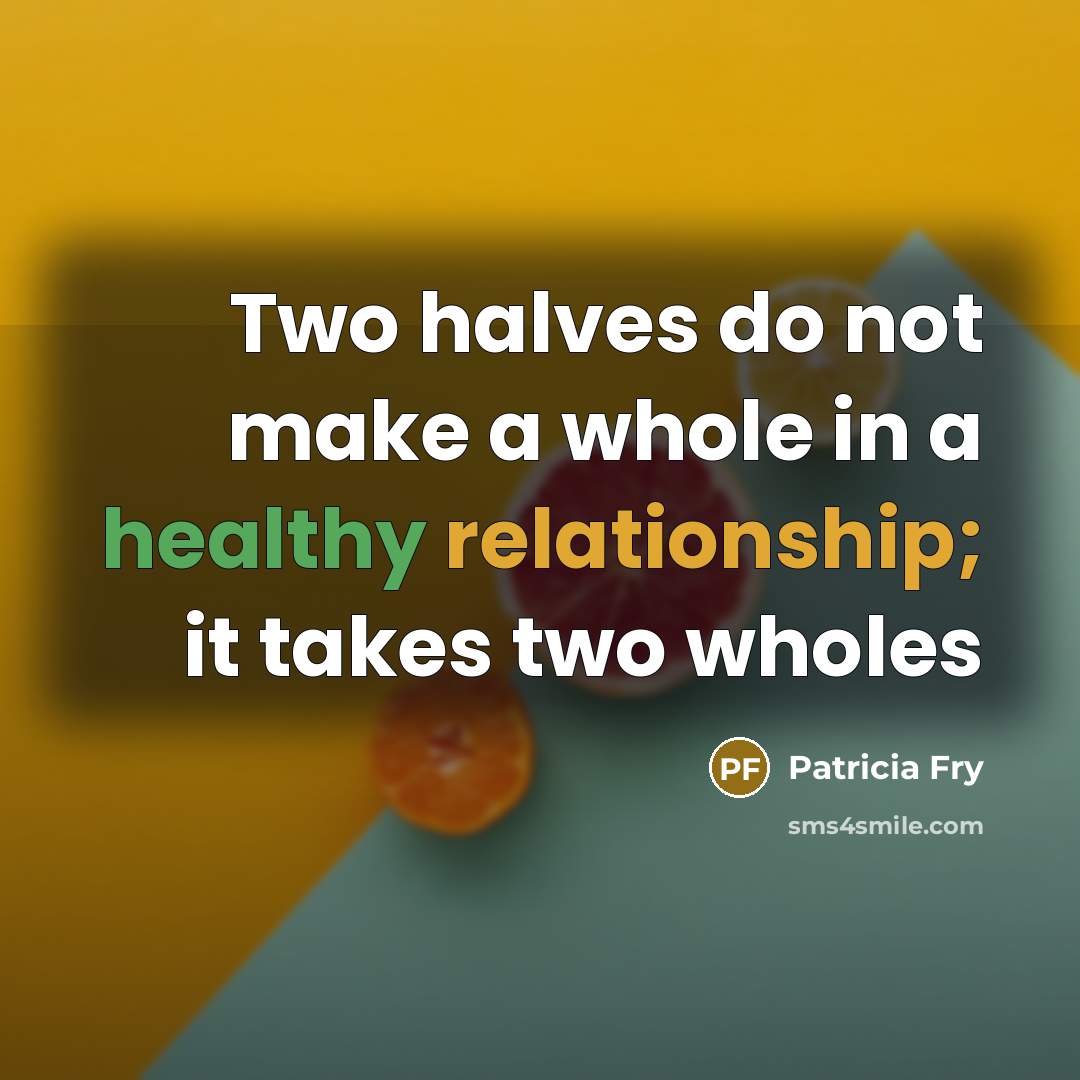 “Two halves do not make a whole in a healthy…” quote by Patricia Fry