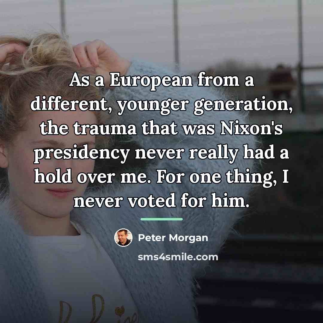 “As a European from a different, younger generation, the trauma…” quote by Peter Morgan