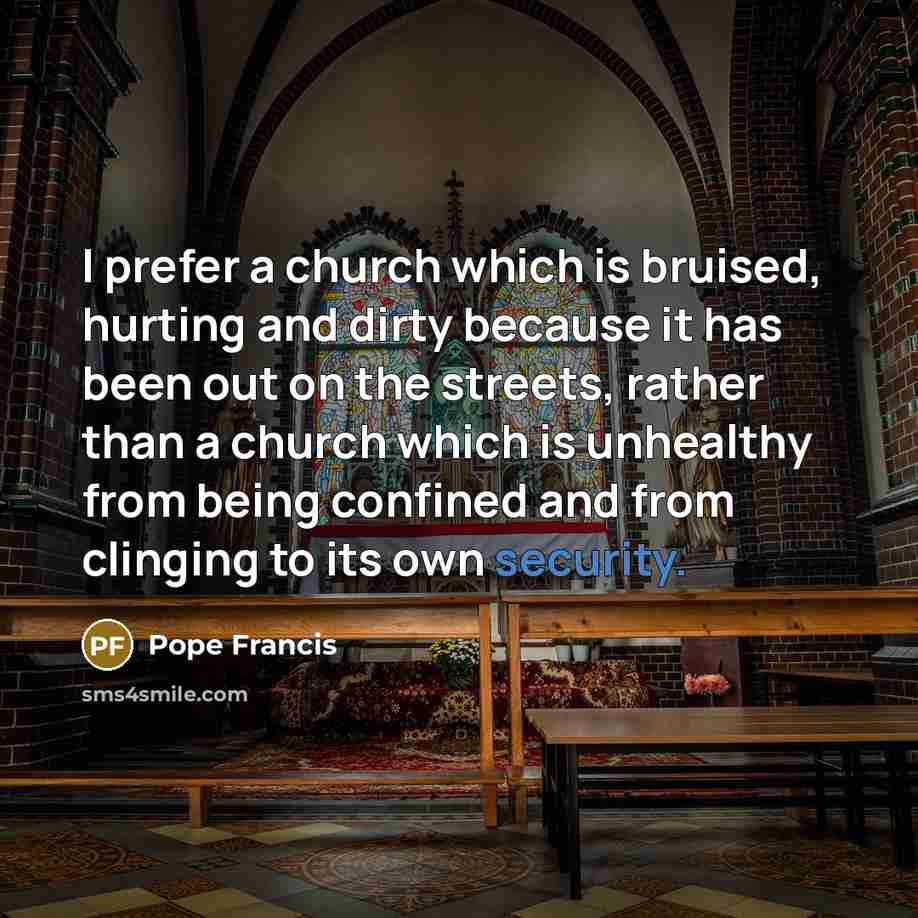 “I prefer a church which is bruised, hurting and dirty…” quote by Pope Francis